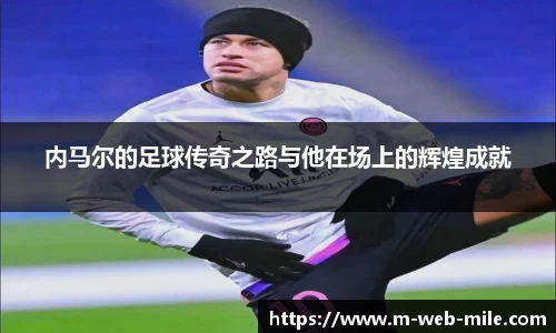 内马尔的足球传奇之路与他在场上的辉煌成就